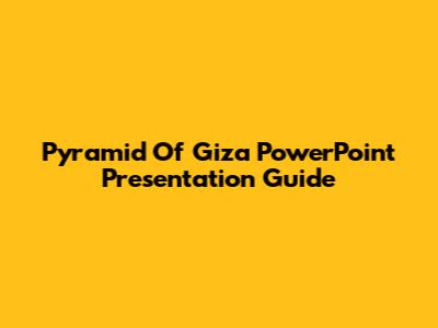 Pyramid Of Giza PowerPoint Presentation Guide
