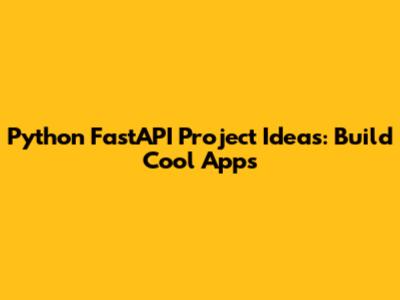 Python FastAPI Project Ideas: Build Cool Apps