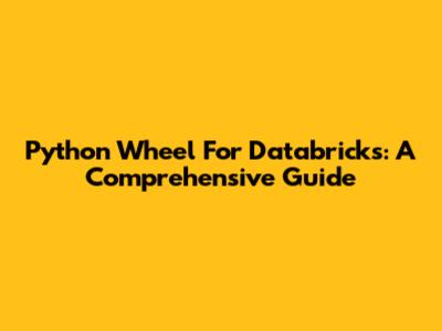 Python Wheel For Databricks: A Comprehensive Guide