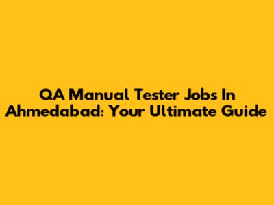 QA Manual Tester Jobs In Ahmedabad: Your Ultimate Guide