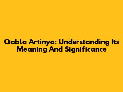 Qabla Artinya: Understanding Its Meaning And Significance