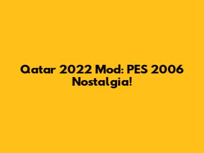 Qatar 2022 Mod: PES 2006 Nostalgia!