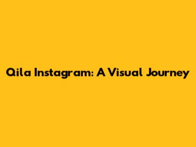 Qila Instagram: A Visual Journey