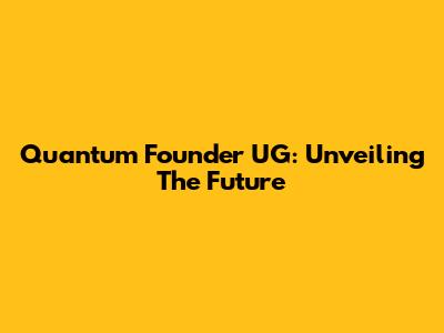 Quantum Founder UG: Unveiling The Future
