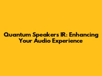 Quantum Speakers IR: Enhancing Your Audio Experience