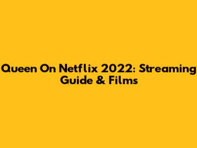 Queen On Netflix 2022: Streaming Guide & Films