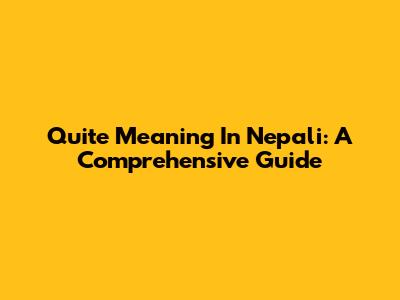 Quite Meaning In Nepali: A Comprehensive Guide