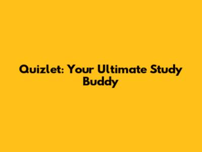 Quizlet: Your Ultimate Study Buddy