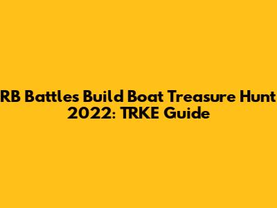 RB Battles Build Boat Treasure Hunt 2022: TRKE Guide
