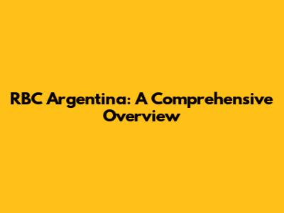 RBC Argentina: A Comprehensive Overview