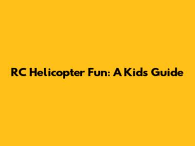 RC Helicopter Fun: A Kid's Guide