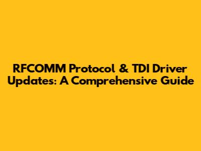 RFCOMM Protocol & TDI Driver Updates: A Comprehensive Guide