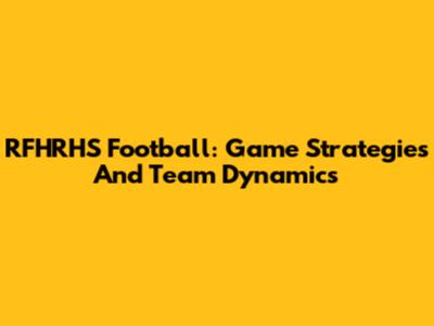RFHRHS Football: Game Strategies And Team Dynamics