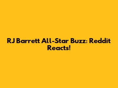 RJ Barrett All-Star Buzz: Reddit Reacts!