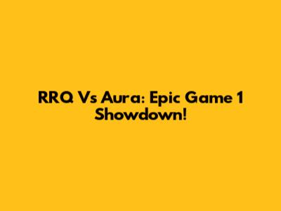 RRQ Vs Aura: Epic Game 1 Showdown!