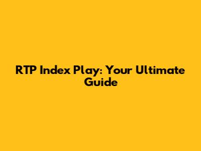 RTP Index Play: Your Ultimate Guide
