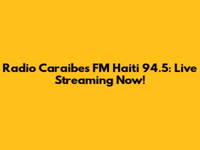 Radio Caraibes FM Haiti 94.5: Live Streaming Now!
