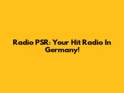 Radio PSR: Your Hit Radio In Germany!