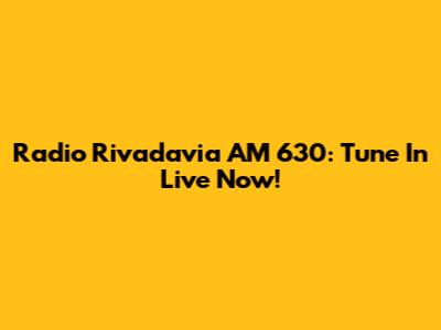 Radio Rivadavia AM 630: Tune In Live Now!