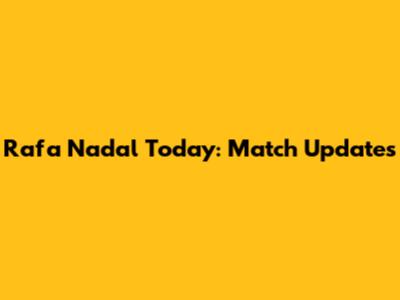 Rafa Nadal Today: Match Updates
