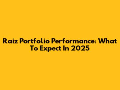 Raiz Portfolio Performance: What To Expect In 2025