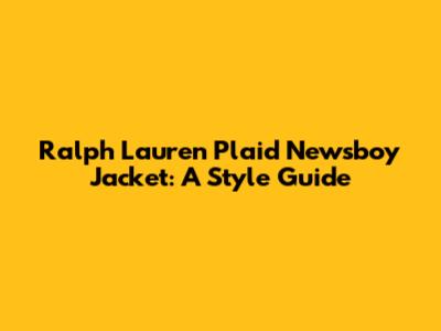Ralph Lauren Plaid Newsboy Jacket: A Style Guide