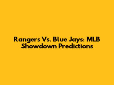 Rangers Vs. Blue Jays: MLB Showdown Predictions