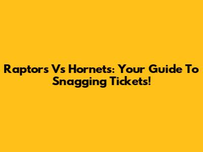 Raptors Vs Hornets: Your Guide To Snagging Tickets!