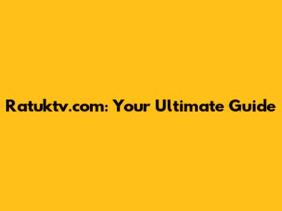 Ratuktv.com: Your Ultimate Guide