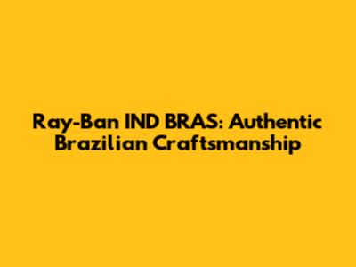 Ray-Ban IND BRAS: Authentic Brazilian Craftsmanship