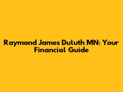 Raymond James Duluth MN: Your Financial Guide