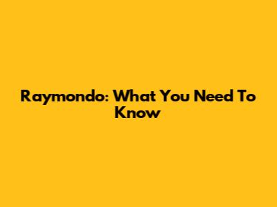 Raymondo: What You Need To Know