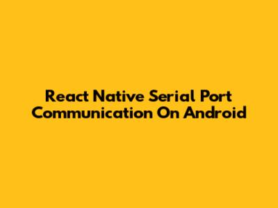 React Native Serial Port Communication On Android