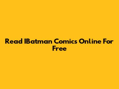 Read IBatman Comics Online For Free