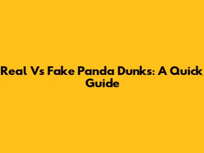 Real Vs Fake Panda Dunks: A Quick Guide