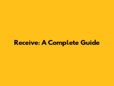 Receive: A Complete Guide