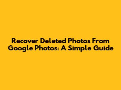 Recover Deleted Photos From Google Photos: A Simple Guide