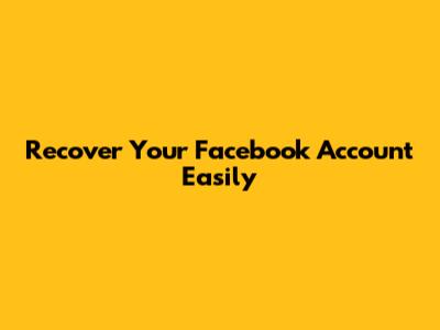 Recover Your Facebook Account Easily