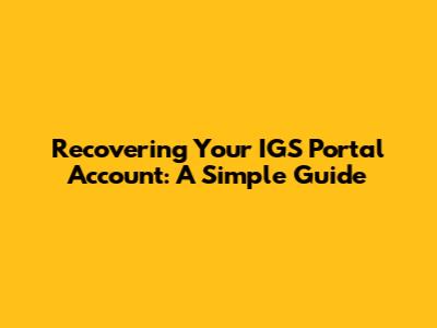 Recovering Your IGS Portal Account: A Simple Guide