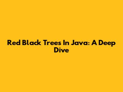 Red Black Trees In Java: A Deep Dive