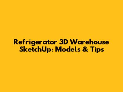 Refrigerator 3D Warehouse SketchUp: Models & Tips