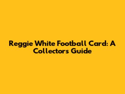 Reggie White Football Card: A Collector's Guide