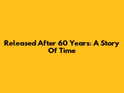 Released After 60 Years: A Story Of Time