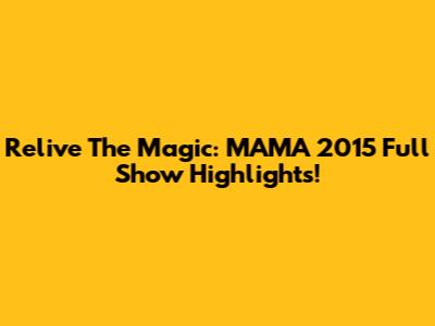 Relive The Magic: MAMA 2015 Full Show Highlights!