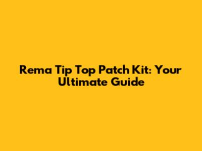 Rema Tip Top Patch Kit: Your Ultimate Guide