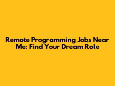 Remote Programming Jobs Near Me: Find Your Dream Role
