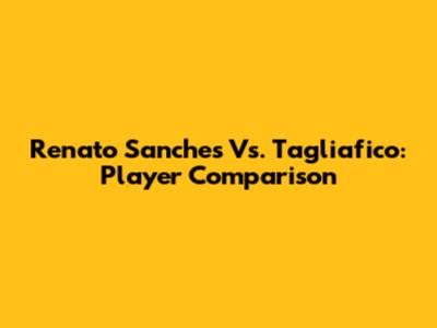 Renato Sanches Vs. Tagliafico: Player Comparison
