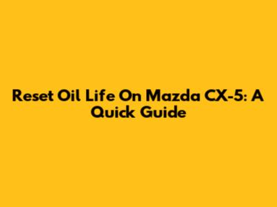 Reset Oil Life On Mazda CX-5: A Quick Guide