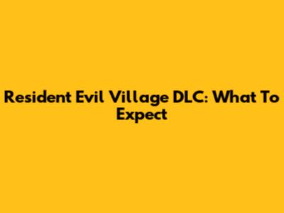 Resident Evil Village DLC: What To Expect