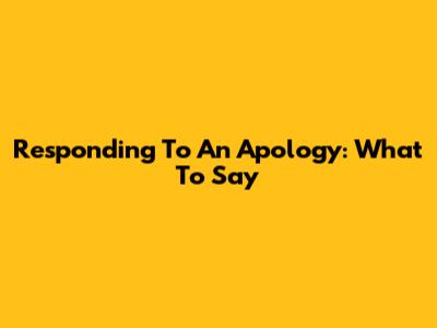 Responding To An Apology: What To Say